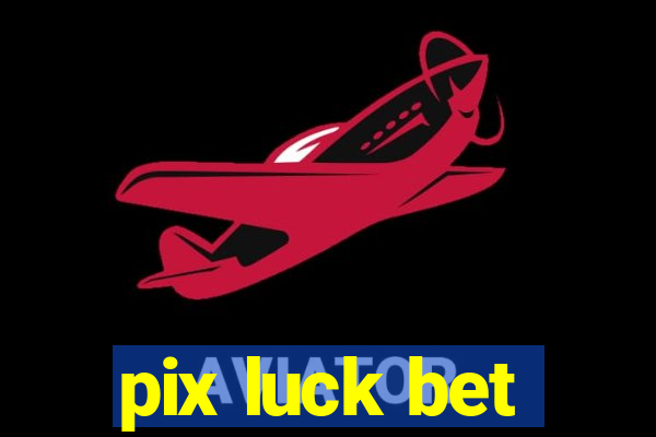 pix luck bet